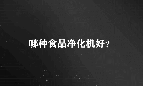哪种食品净化机好？