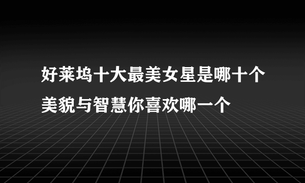 好莱坞十大最美女星是哪十个美貌与智慧你喜欢哪一个
