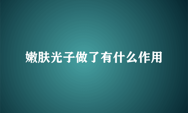 嫩肤光子做了有什么作用