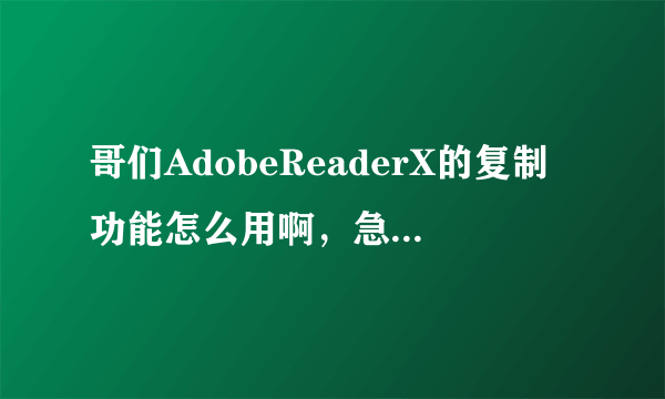 哥们AdobeReaderX的复制功能怎么用啊，急，谢谢？