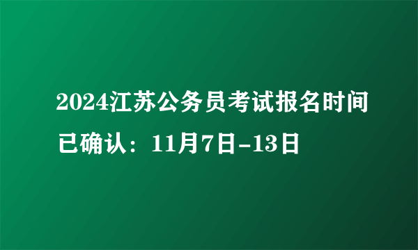 2024江苏公务员考试报名时间已确认：11月7日-13日