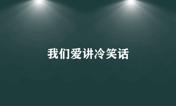 我们爱讲冷笑话