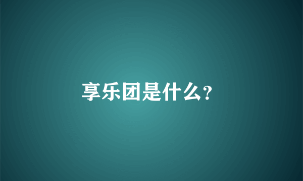 享乐团是什么？