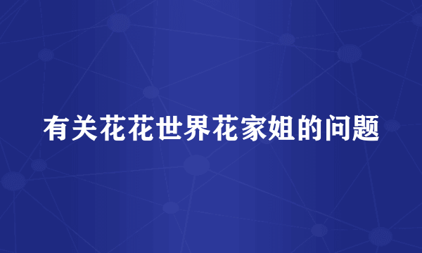 有关花花世界花家姐的问题