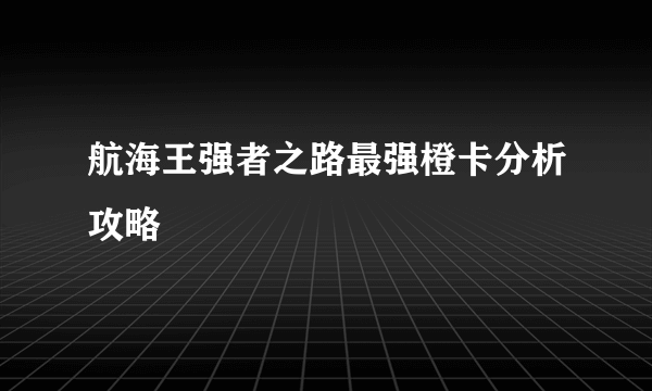 航海王强者之路最强橙卡分析攻略