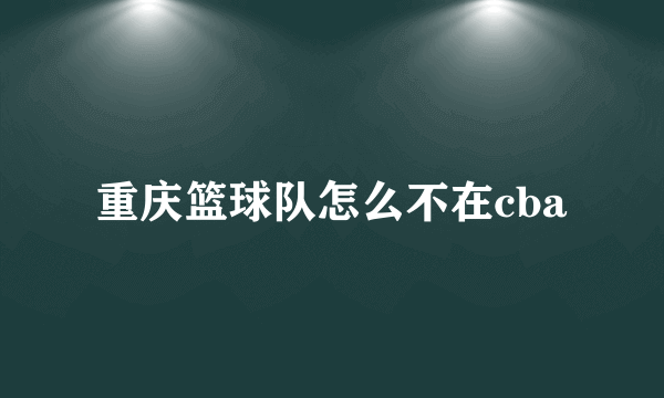 重庆篮球队怎么不在cba