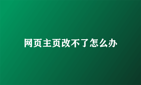 网页主页改不了怎么办