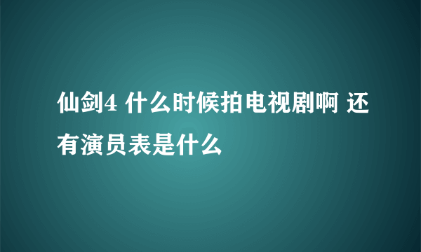 仙剑4 什么时候拍电视剧啊 还有演员表是什么