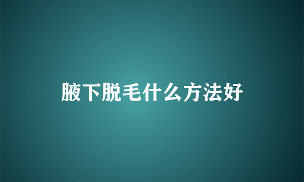腋下脱毛什么方法好