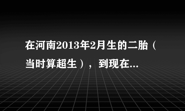 在河南2013年2月生的二胎（当时算超生），到现在还没有被处罚，按照河南新的计生条例，现在还会被处