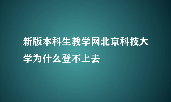 新版本科生教学网北京科技大学为什么登不上去