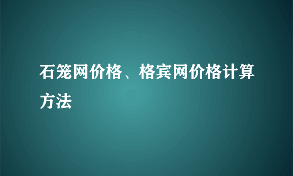 石笼网价格、格宾网价格计算方法