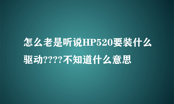 怎么老是听说HP520要装什么驱动????不知道什么意思