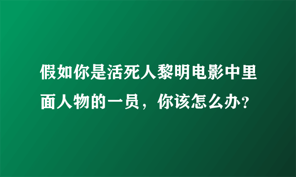 假如你是活死人黎明电影中里面人物的一员，你该怎么办？