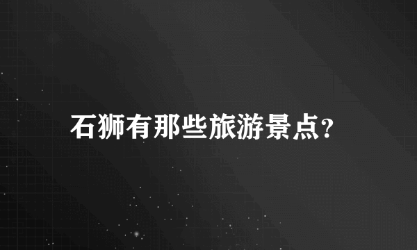 石狮有那些旅游景点？