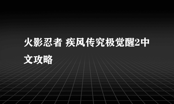 火影忍者 疾风传究极觉醒2中文攻略