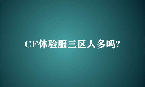 CF体验服三区人多吗?