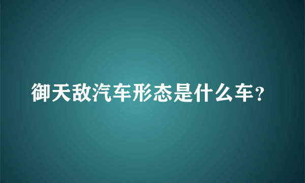 御天敌汽车形态是什么车？