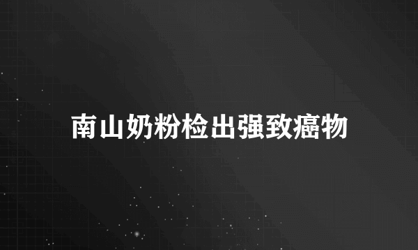 南山奶粉检出强致癌物