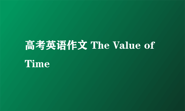 高考英语作文 The Value of Time