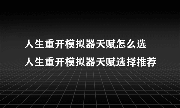 人生重开模拟器天赋怎么选 人生重开模拟器天赋选择推荐