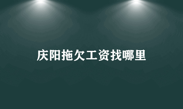 庆阳拖欠工资找哪里