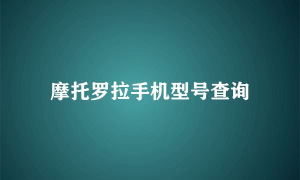 摩托罗拉手机型号查询
