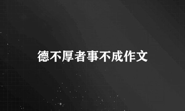 德不厚者事不成作文