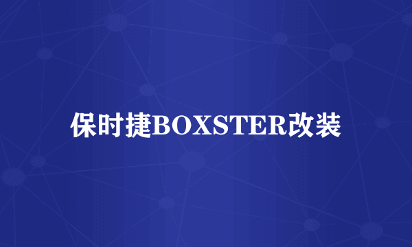 保时捷BOXSTER改装