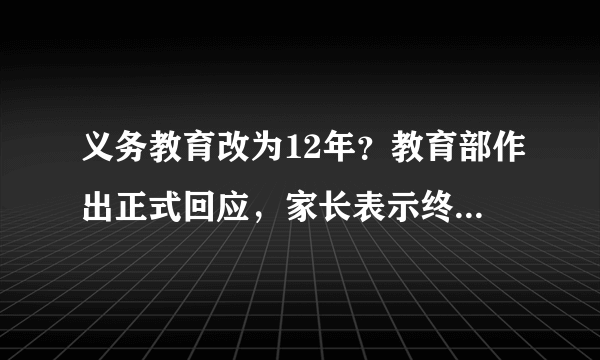 义务教育改为12年？教育部作出正式回应，家长表示终于安心了