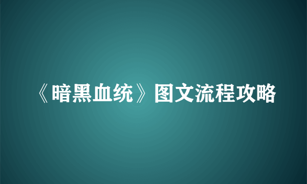 《暗黑血统》图文流程攻略