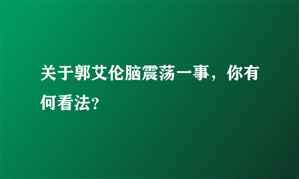 关于郭艾伦脑震荡一事，你有何看法？