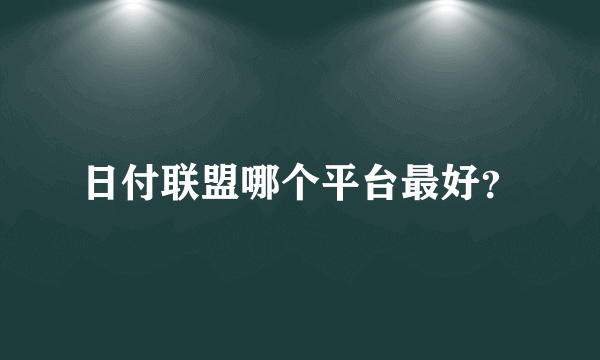 日付联盟哪个平台最好？