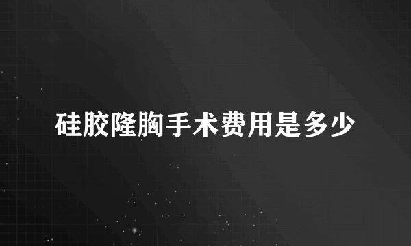 硅胶隆胸手术费用是多少