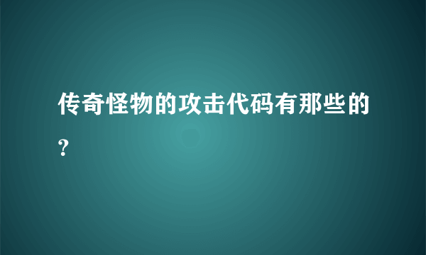 传奇怪物的攻击代码有那些的？
