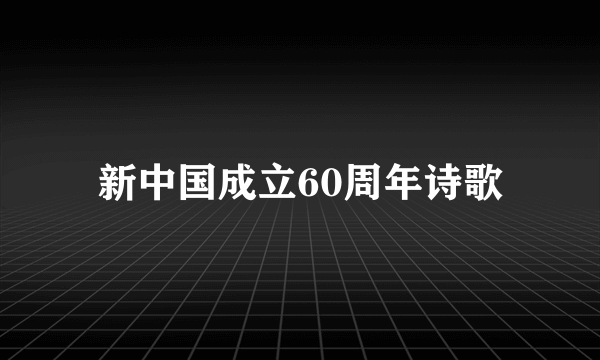 新中国成立60周年诗歌