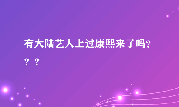 有大陆艺人上过康熙来了吗？？？