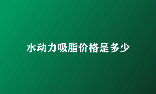 水动力吸脂价格是多少