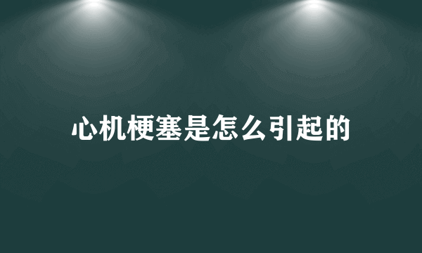 心机梗塞是怎么引起的