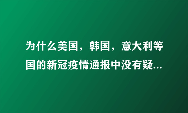 为什么美国，韩国，意大利等国的新冠疫情通报中没有疑似病例数？
