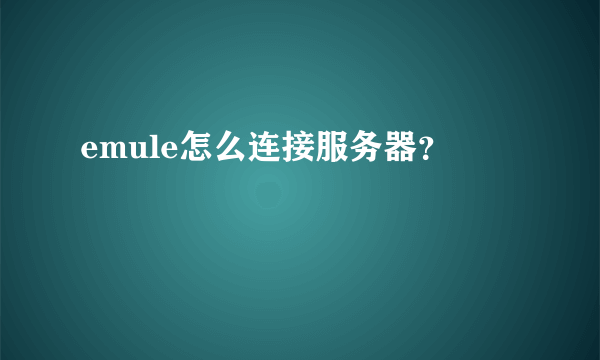 emule怎么连接服务器？