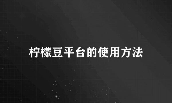 柠檬豆平台的使用方法