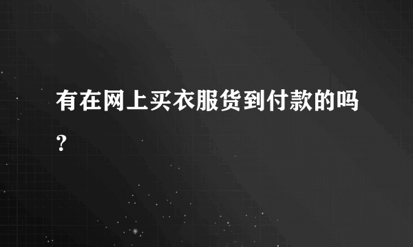 有在网上买衣服货到付款的吗？