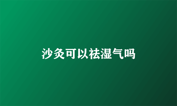 沙灸可以祛湿气吗