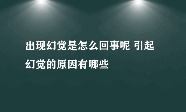 出现幻觉是怎么回事呢 引起幻觉的原因有哪些