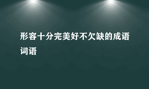 形容十分完美好不欠缺的成语词语