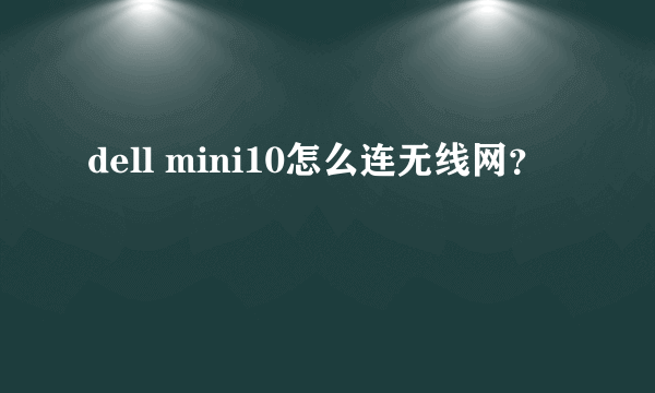 dell mini10怎么连无线网？