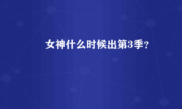 鹡鸰女神什么时候出第3季？