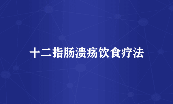 十二指肠溃疡饮食疗法