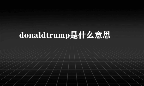 donaldtrump是什么意思